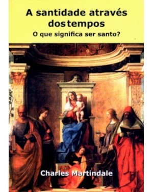 SANTIDADE ATRAVES DOS TEMPOS, A - O QUE SEGNIFICA SER SANTO