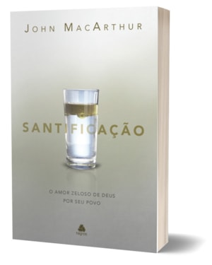 Santificação: o amor zeloso de Deus por seu povo