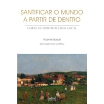 SANTIFICAR O MUNDO A PARTIR DE DENTRO - CURSO DE ESPIRITUALIDADE LAICAL