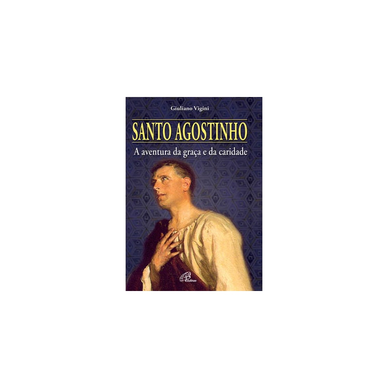 SANTO AGOSTINHO: A AVENTURA DA GRAÇA E DA CARIDADE