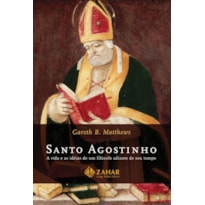 SANTO AGOSTINHO: A VIDA E AS IDEIAS DE UM FILÓSOFO ADIANTE DE SEU TEMPO