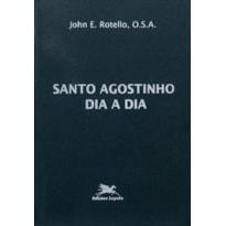 SANTO AGOSTINHO DIA A DIA: BREVE MEDITAÇÕES DIÁRIAS TOMADAS DOS ESCRITOS DE SANTO AGOSTINHO