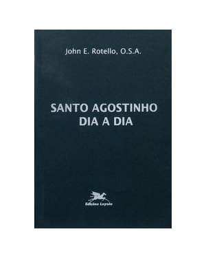 SANTO AGOSTINHO DIA A DIA: BREVE MEDITAÇÕES DIÁRIAS TOMADAS DOS ESCRITOS DE SANTO AGOSTINHO