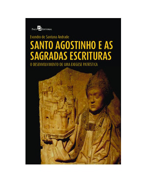 Santo Agostinho e as Sagradas Escrituras: O Desenvolvimento de uma Exegese Patrística