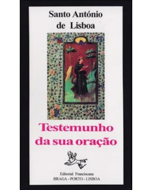 SANTO ANTÓNIO DE LISBOA - TESTEMUNHO DA SUA ORAÇÃO