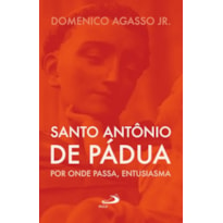 Santo Antônio de Pádua: por onde passa, entusiasma: por onde passa, entusiasma