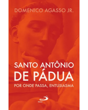 Santo Antônio de Pádua: por onde passa, entusiasma: por onde passa, entusiasma