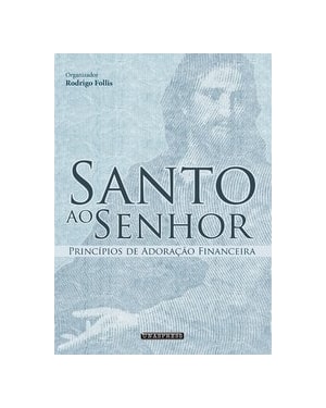 SANTO AO SENHOR: PRINCÍPIOS DE ADORAÇÃO FINANCEIRA