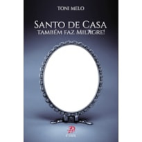 SANTO DE CASA TAMBÉM FAZ MILAGRE!