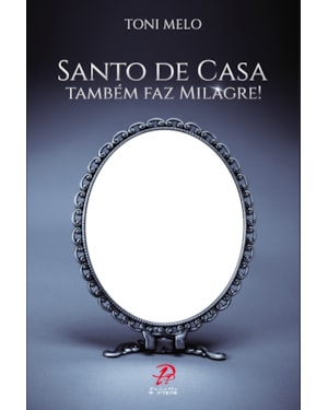 SANTO DE CASA TAMBÉM FAZ MILAGRE!