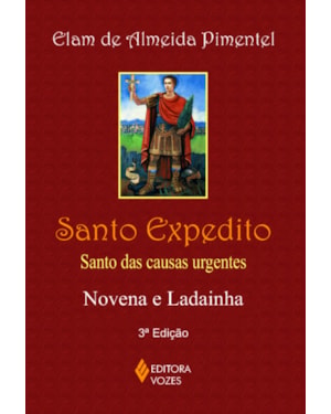 SANTO EXPEDITO: SANTO DAS CAUSAS URGENTES - NOVENA E LADAINHA