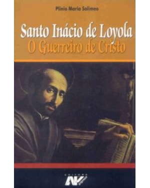 SANTO INACIO DE LOYOLA - O GUERREIRO DE CRISTO
