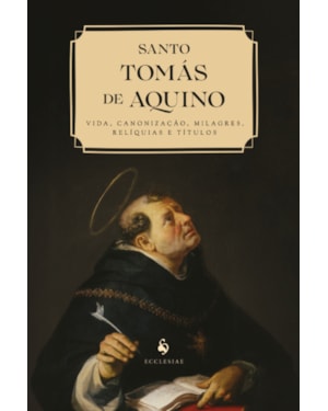 SANTO TOMÁS DE AQUINO: VIDA, CANONIZAÇÃO, MILAGRES, RELÍQUIAS E TÍTULOS