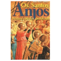 SANTOS ANJOS, OS - NOSSOS CELESTES PROTETORES - 1ª