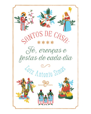 SANTOS DE CASA: FÉ, CRENÇAS E FESTAS DE CADA DIA