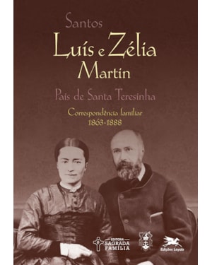 SANTOS LUÍS E ZÉLIA MARTIN: CORRESPONDÊNCIA FAMILIAR (1863-1888)
