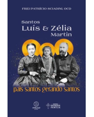Santos Luís e Zélia Martin: Pais santos gerando santos