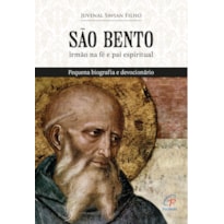 SÃO BENTO, IRMÃO NA FÉ E PAI ESPIRITUAL: PEQUENA BIOGRAFIA E DEVOCIONÁRIO