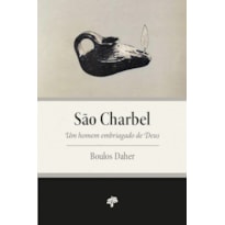 SÃO CHARBEL: UM HOMEM EMBRIAGADO DE DEUS