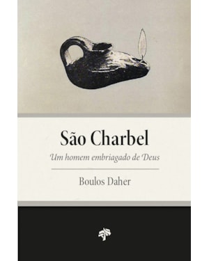 SÃO CHARBEL: UM HOMEM EMBRIAGADO DE DEUS