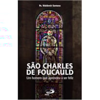 SÃO CHARLES DE FOUCAULD - UM HOMEM QUE APRENDEU A SER FELIZ