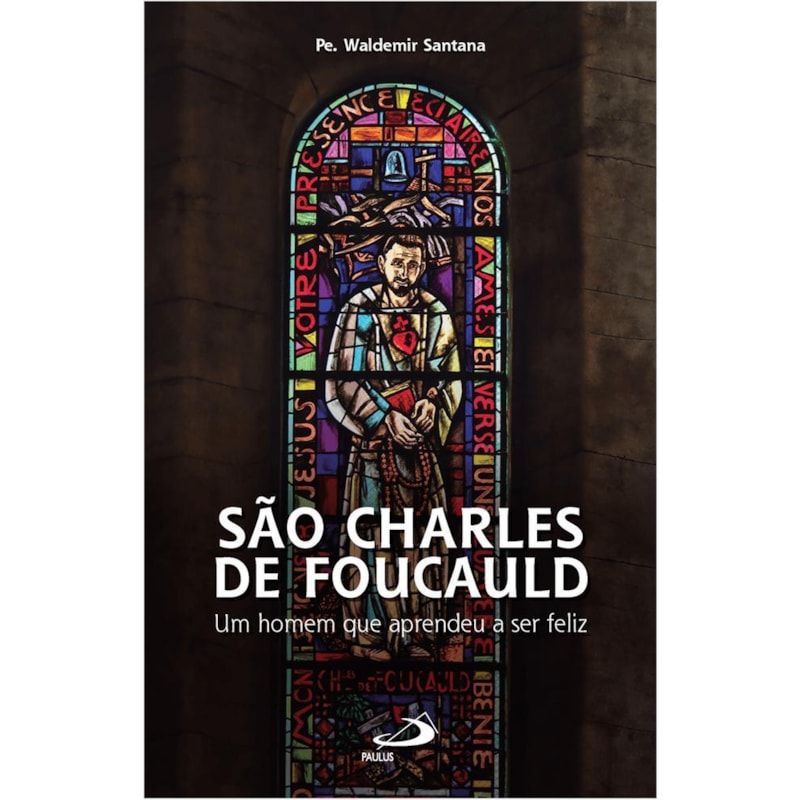 SÃO CHARLES DE FOUCAULD - UM HOMEM QUE APRENDEU A SER FELIZ