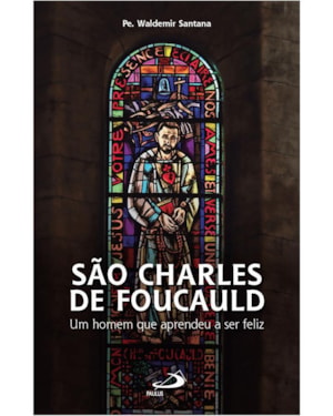 São Charles de Foucauld: um homem que aprendeu a ser feliz