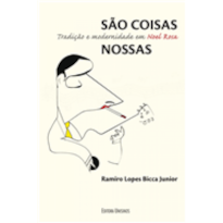 SAO COISAS NOSSAS - TRADICAO E MODERNIDADE EM NOEL ROSA