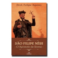 SÃO FELIPE NERI - O APÓSTOLO DE ROMA