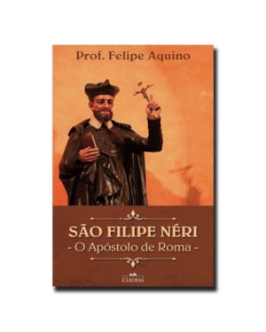 SÃO FELIPE NERI - O APÓSTOLO DE ROMA