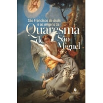 SÃO FRANCISCO DE ASSIS E AS ORIGENS DA QUARESMA DE SÃO MIGUEL