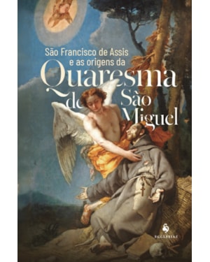 SÃO FRANCISCO DE ASSIS E AS ORIGENS DA QUARESMA DE SÃO MIGUEL