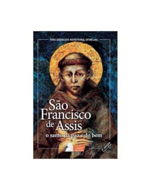 SÃO FRANCISCO DE ASSIS - O SANTO DA PAZ E DO BEM