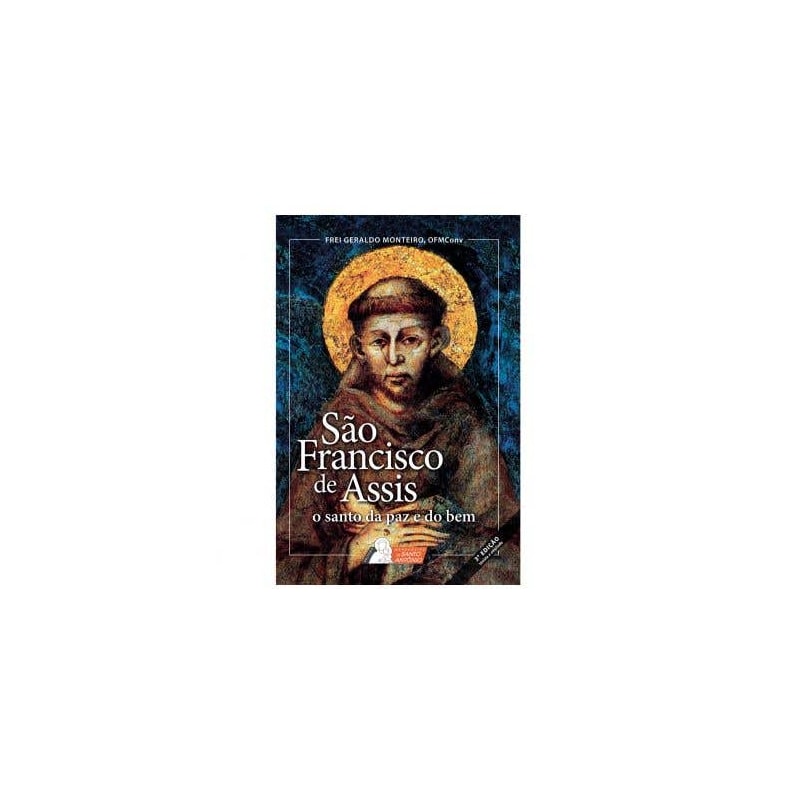 SÃO FRANCISCO DE ASSIS - O SANTO DA PAZ E DO BEM