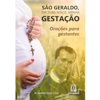 SÃO GERALDO, EM TUAS MÃOS, MINHA GESTAÇÃO: ORAÇÕES PARA GESTANTES