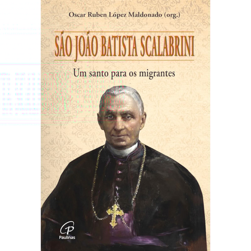 SÃO JOÃO BATISTA SCALABRINI: UM SANTO PARA OS MIGRANTES