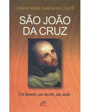 São joão da cruz: um homem, um mestre, um santo
