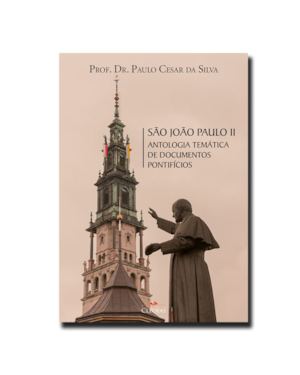 SÃO JOÃO PAULO II - ANTOLOGIA TEMÁTICA DE DOCUMENTOS PONTIFÍCIOS