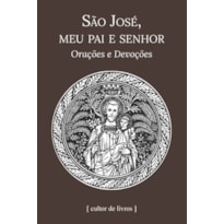 SÃO JOSÉ, MEU PAI E SENHOR - ORAÇÕES E DEVOÇÕES