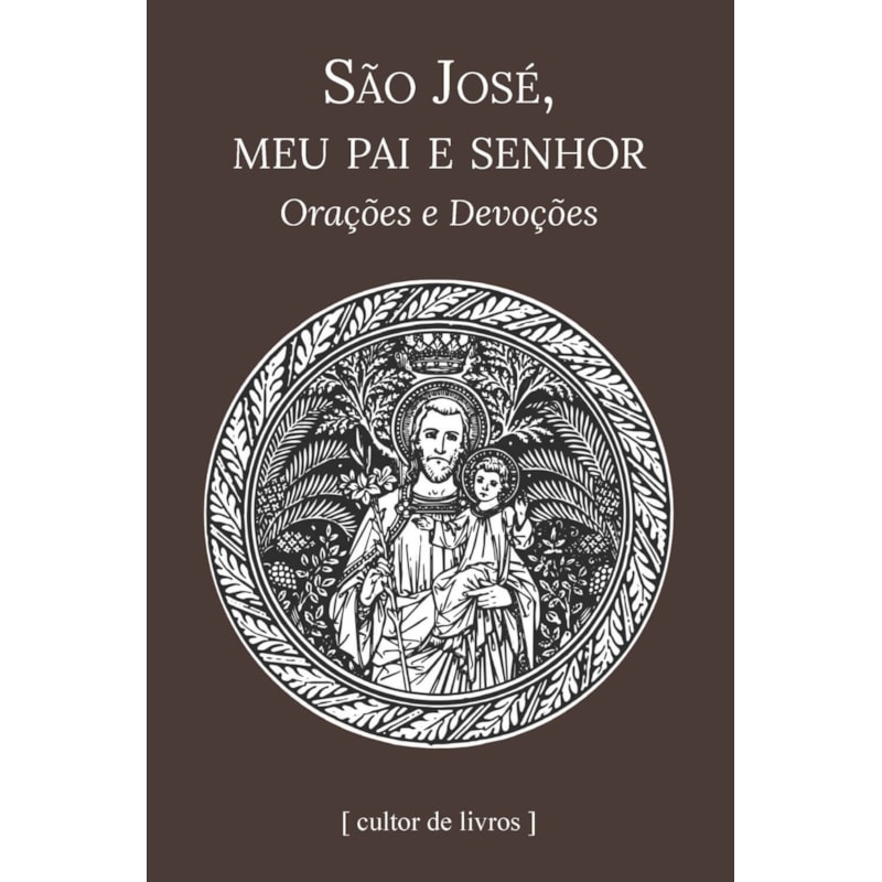 SÃO JOSÉ, MEU PAI E SENHOR - ORAÇÕES E DEVOÇÕES