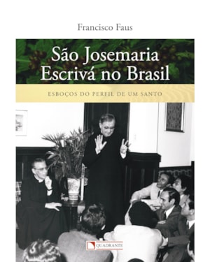 SÃO JOSEMARIA ESCRIVÁ NO BRASIL - ESBOÇOS DO PERFIL DE UM SANTO