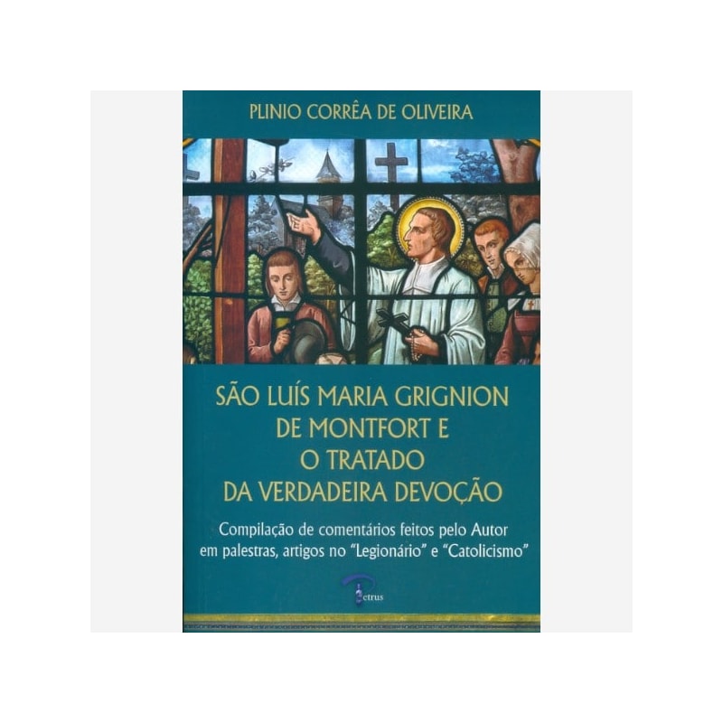 SÃO LUÍS MARIA GRIGNION DE MONFORT E O TRATADO DA VERDADEIRA DEVOÇÃO