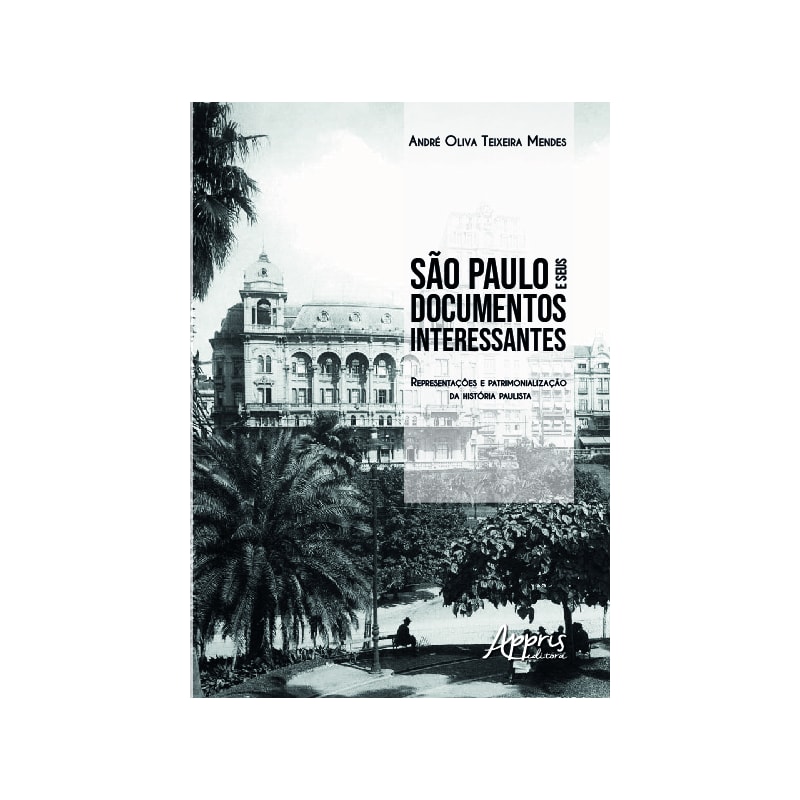 SÃO PAULO E SEUS DOCUMENTOS INTERESSANTES: REPRESENTAÇÕES E PATRIMONIALIZAÇÃO DA HISTÓRIA PAULISTA