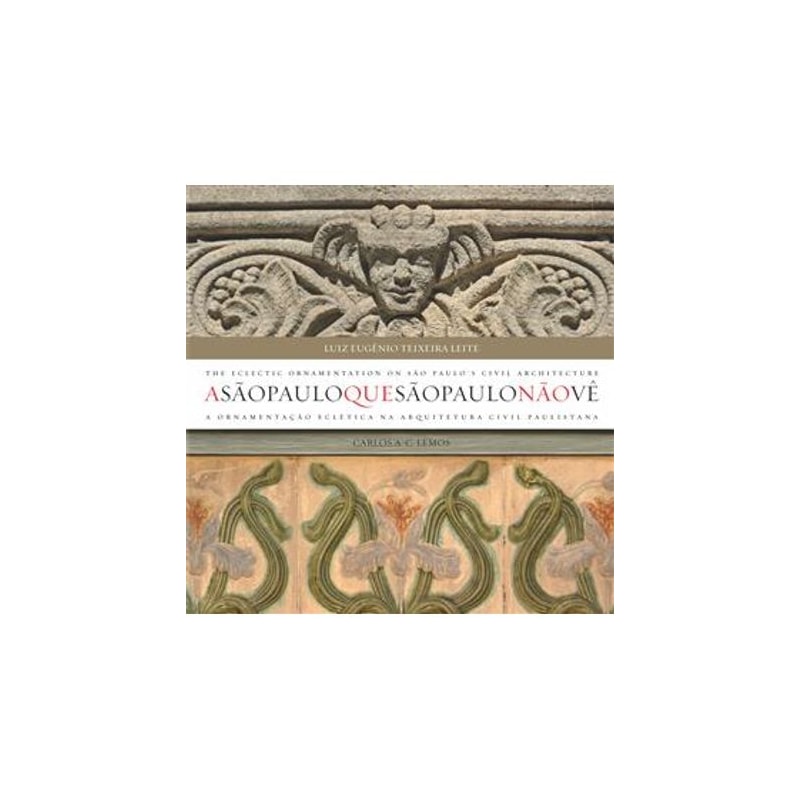 SÃO PAULO QUE SÃO PAULO NÃO VÊ, A - A ORNAMENTAÇÃO ECLÉTICA NA ARQUITETURA CIVIL PAULISTANA