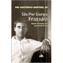 SÃO PIER GIORGIO FRASSATI - MODELO FASCINANTE PARA A JUVENTUDE DE HOJE
