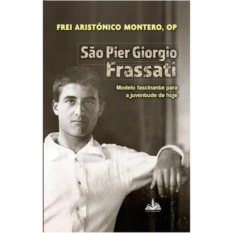 SÃO PIER GIORGIO FRASSATI - MODELO FASCINANTE PARA A JUVENTUDE DE HOJE