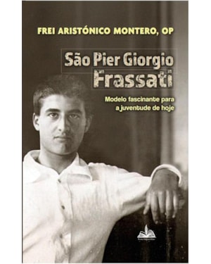 SÃO PIER GIORGIO FRASSATI - MODELO FASCINANTE PARA A JUVENTUDE DE HOJE