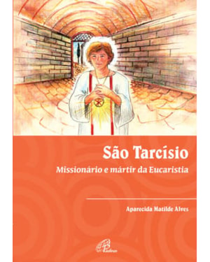 São tarcísio: missionário e mártir da eucaristia