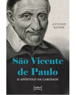São Vicente de Paulo - O apóstolo da caridade
