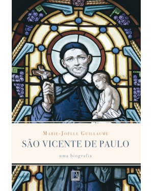 SÃO VICENTE DE PAULO: UMA BIOGRAFIA: UMA BIOGRAFIA
